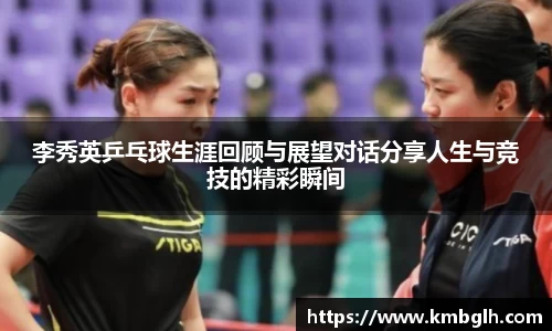 李秀英乒乓球生涯回顾与展望对话分享人生与竞技的精彩瞬间