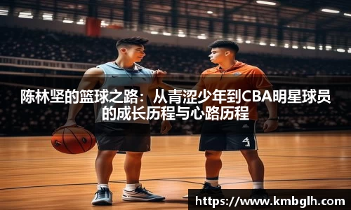 陈林坚的篮球之路：从青涩少年到CBA明星球员的成长历程与心路历程